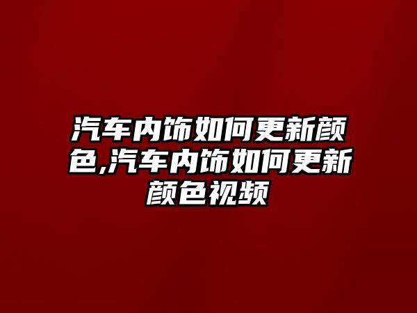 汽車內(nèi)飾如何更新顏色,汽車內(nèi)飾如何更新顏色視頻