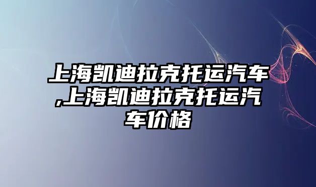 上海凱迪拉克托運汽車,上海凱迪拉克托運汽車價格