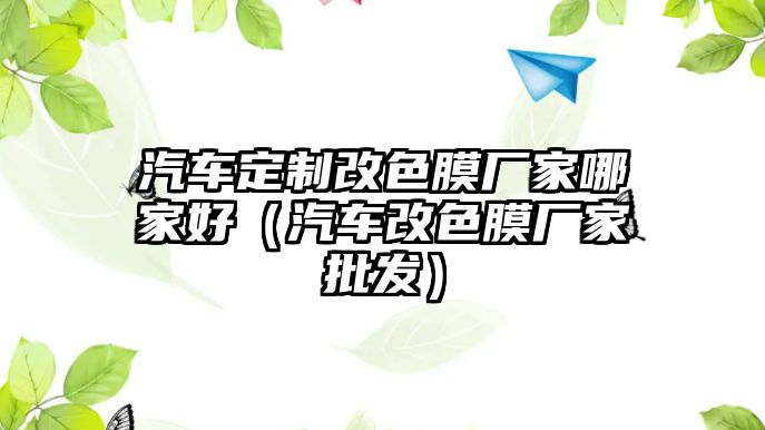 汽車定制改色膜廠家哪家好（汽車改色膜廠家批發(fā)）